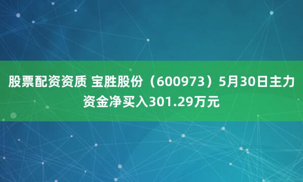 股票配资资质 宝胜股份（600973）5月30日主力资金净买入301.29万元